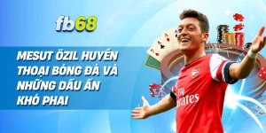 Mesut Özil Huyền thoại bóng đá và những dấu ấn khó phai