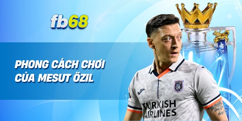 Mesut Özil Huyền thoại bóng đá và những dấu ấn khó phai 2 Phong cách chơi của Mesut Özil