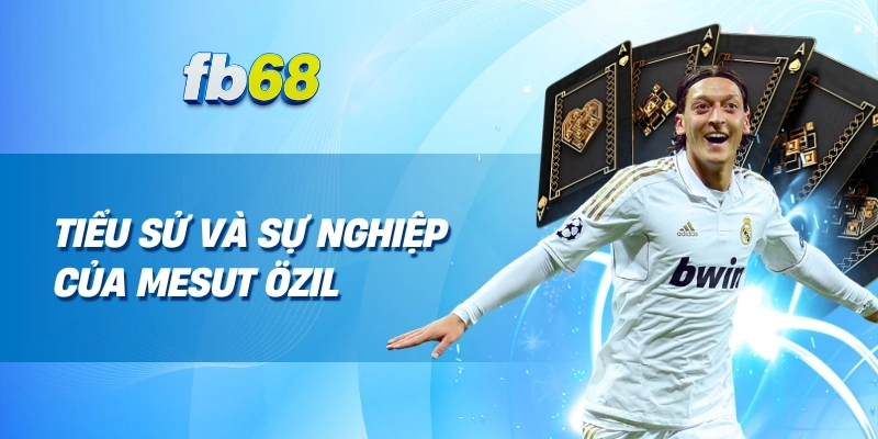 Mesut Özil Huyền thoại bóng đá và những dấu ấn khó phai 1 Tiểu sử và sự nghiệp của Mesut Özil